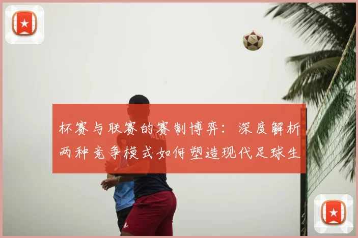 杯赛与联赛的赛制博弈:深度解析两种竞争模式如何塑造现代足球生态