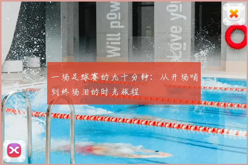 一场足球赛的九十分钟：从开场哨到终场泪的时光旅程