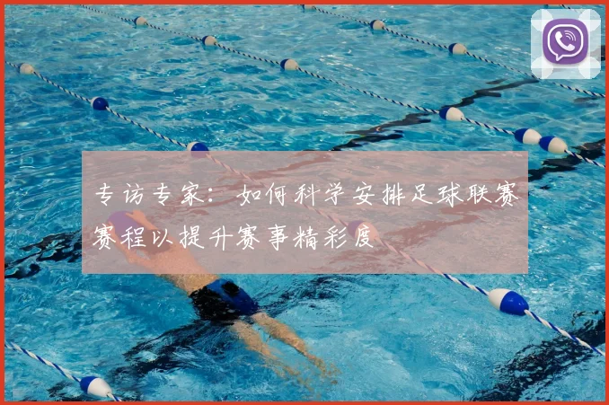 专访专家:如何科学安排足球联赛赛程以提升赛事精彩度