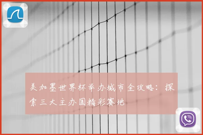 美加墨世界杯举办城市全攻略：探索三大主办国精彩赛地